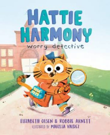 Hattie Harmony: Worry Detective by Elizabeth Olsen, Robbie Arnett & Marissa Valdez