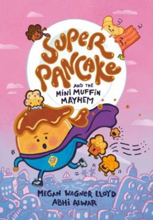 Super Pancake and the Mini Muffin Mayhem by Megan Wagner Lloyd