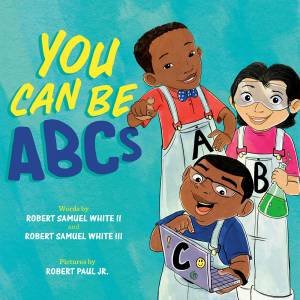 You Can Be ABCs by Robert White II & Robert Samuel White III