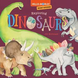 Hello, World! Kids' Guides: Exploring Dinosaurs by Jill Mcdonald