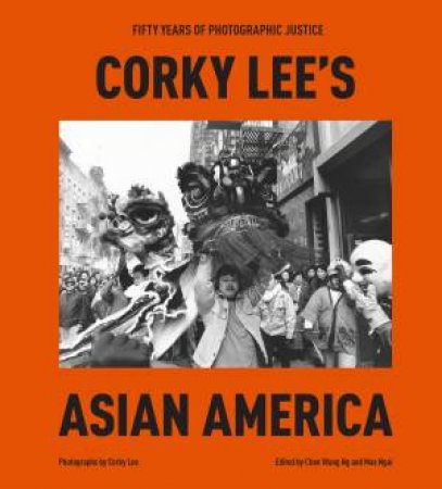 Corky Lee's Asian America by Corky Lee & Mae Ngai