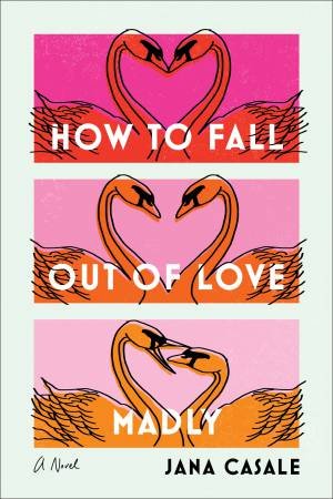 How To Fall Out Of Love Madly by Jana Casale