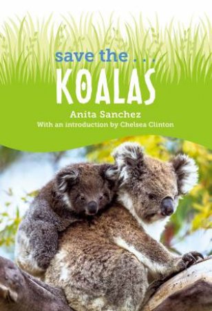 Save the... Koalas by Chelsea Clinton & Anita Sanchez