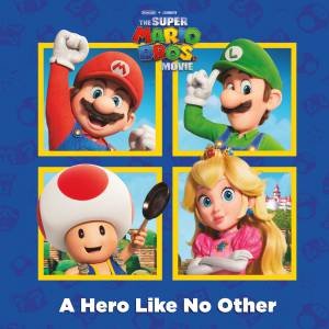 A Hero Like No Other (Nintendo and Illumination present The Super Mario Bros. Movie) by Michael Moccio