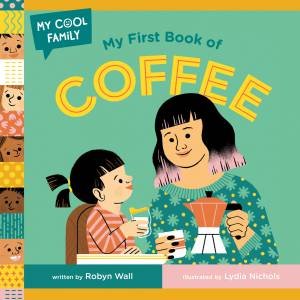 My First Book of Coffee by Robyn Wall