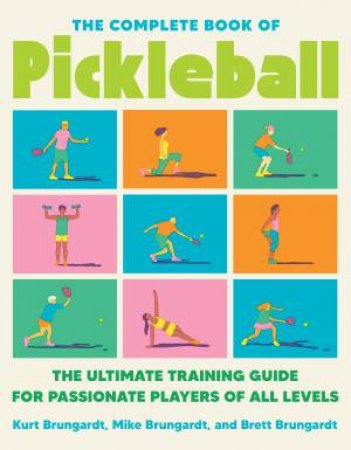 The Complete Book of Pickleball by Brett Brungardt & Kurt Brungardt & Mike Brungardt