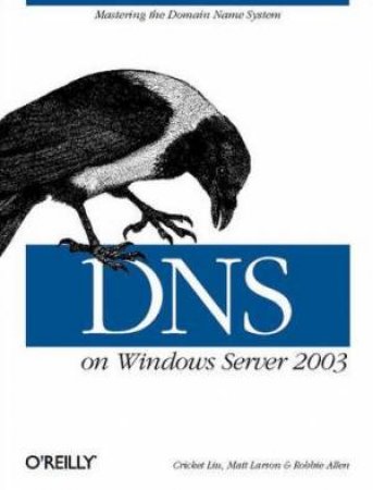 DNS On Windows Server 2003 by Cricket Liu, Matt Larsen & Robbie Allen