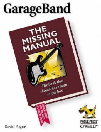 Garageband: The Missing Manual by David Pogue