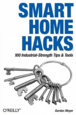 Smart Home Hacks: Tips & Tools For Automating Your House by Gordon Meyer