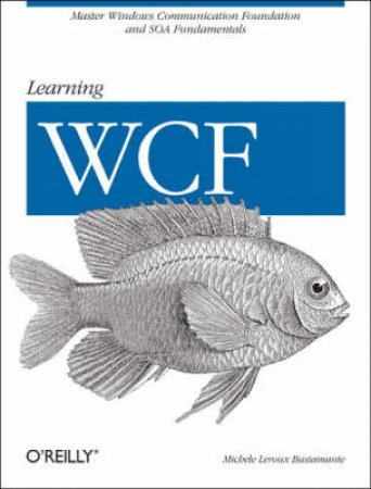 Learning WCF: Windows Communication Foundation by Michele Leroux Bustamante