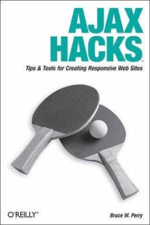 Ajax Hacks: Tips And Tools For Cleaning Up The Web by Bruce Perry