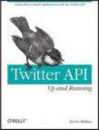 Twitter API: Up and Running: How to Build Applications with the Twitter API by Kevin Makice