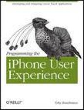 Programming the iPhone User Experience Developing and Designing Apps with the Cocoa Touch Ulkit