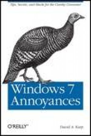 Windows 7 Annoyances: Tips, Secrets and Hacks for the Cranky Consumer by David A Karp