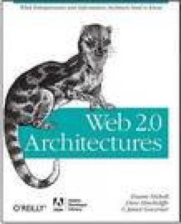 Web 2.0 Architectures: What Entrepreneurs and Information Architects Need to Know by Duane Nickull