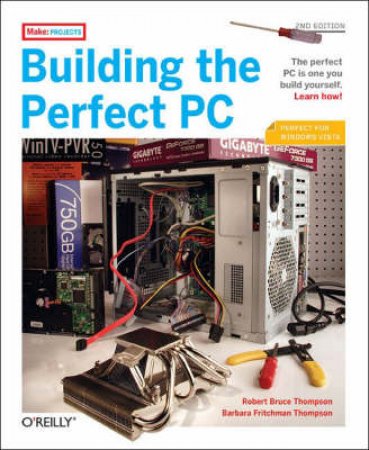 Building The Perfect PC 2nd Ed by Robert Bruce Thompson & Barbara Fritchman Thompson