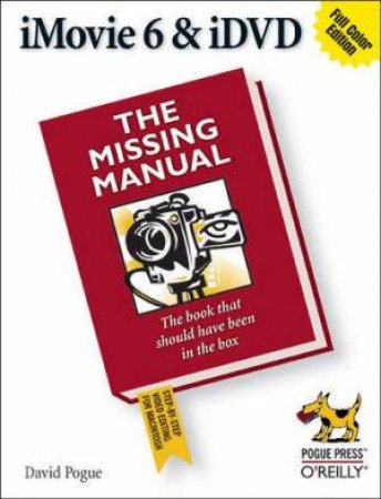 IMovie 6 And IDVD: The Missing Manual by David Pogue