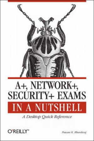 A+ Network+ Security+ Exams In A Nutshell by Pawan K Bhardwaj