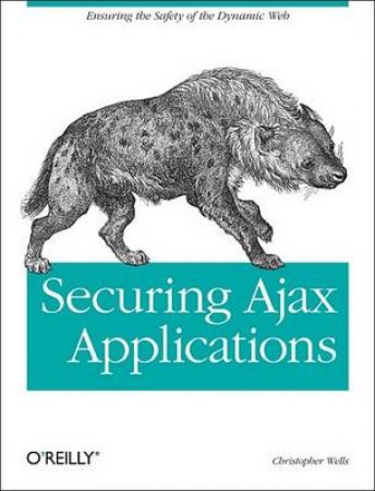 Securing Ajax Applications by Christopher Wells