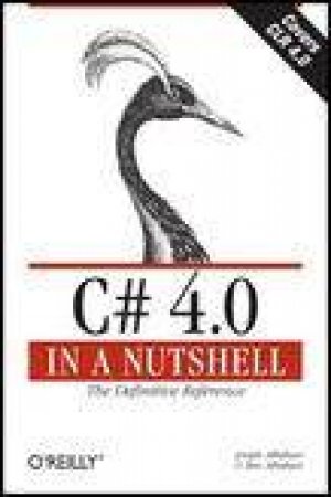 C# 4.0 in a Nutshell, 4th Ed: The Definitive Reference by Joseph Albahari & Ben Albabari