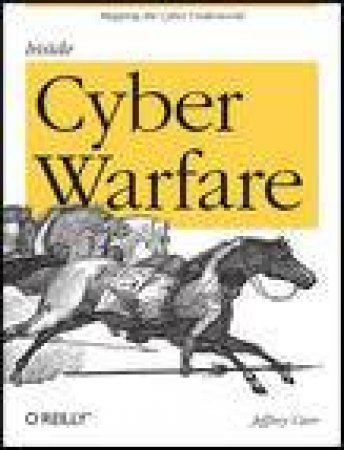 Inside Cyber Warfare: Mapping the Cyber Underworld by Jeffrey Carr