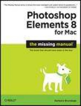 Photoshop Elements 8 for Mac: The Missing Manual: The Book That Should Have Been in The Box by Barbara Brundage