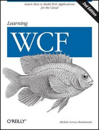 Learning WCF, 2nd Ed. by Michele et al Leroux Bustamanta