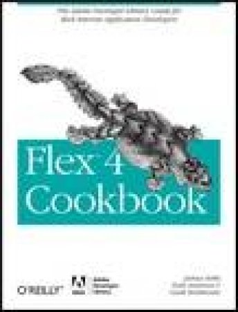 Flex 4 Cookbook: Real-World Recipes for Developing Rich Internet Applications by Joshua Noble & Todd Anderson & Garth Braithwaite