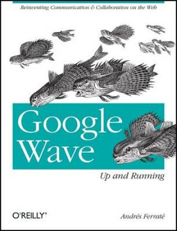 Google Wave: Up and Running by Andres Ferrate