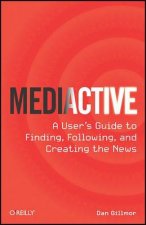 Mediactive A Users Guide to Finding Following and Creating the News