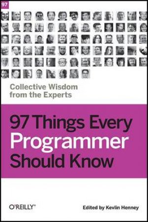 97 Things Every Programmer Should Know: Collective Wisdom from the Experts by Kevlin Henney