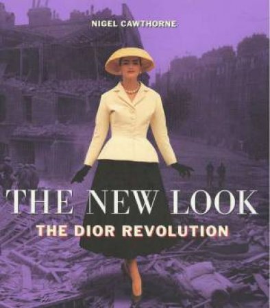 The New Look: The Dior Revolution by Nigel Cawthorne