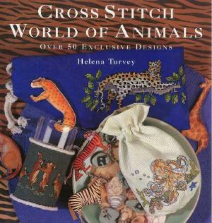 Cross Stitch World Of Animals by Helena Turvey