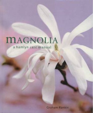 Magnolias: A Hamlyn Care Manual by Graham Rankin