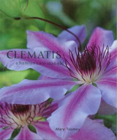 Clematis: A Hamlyn Care Manual by Mary Toomey