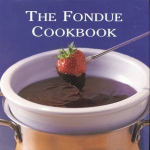 The Fondue Cookbook by Various