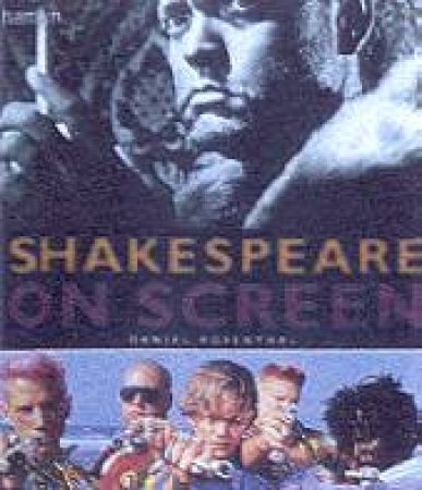 Shakespeare On Screen by Daniel Rosenthal