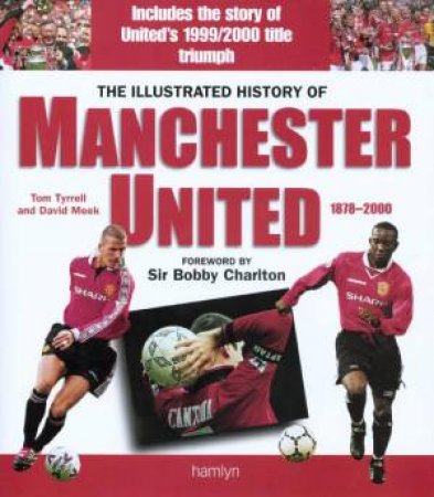 The Illustrated History Of Manchester United 1878 - 2000 by Tom Tyrrell & David Meek