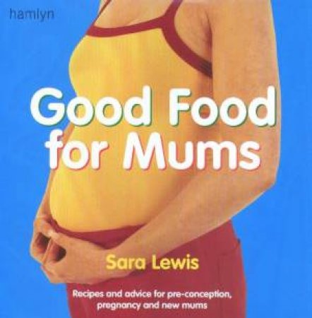 Good Food For Mums by Sara Lewis