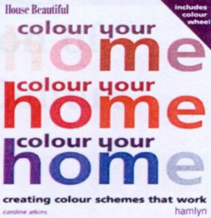 Colour Your Home: Creating Colour Schemes That Work by Caroline Atkins