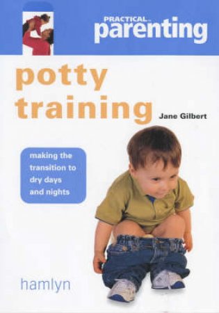 Practical Parenting: Potty Training by Jane Gilbert