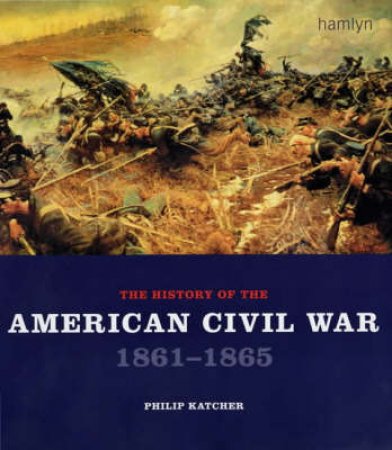 The History Of The American Civil War 1861-1865 by Phillip Katcher