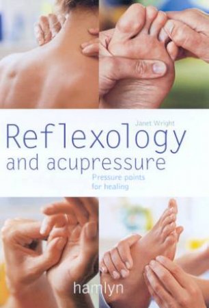 Reflexology And Acupressure: Pressure Points For Healing by Janet Wright