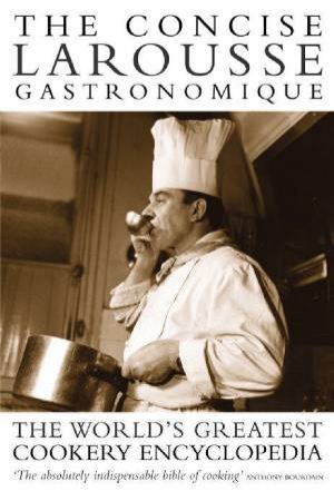 The Concise Larousse Gastronomique: The World's Greatest Cookery Encyclopedia by Prosper Montagne