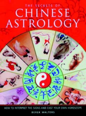 The Secrets Of Chinese Astrology by Derek Walters