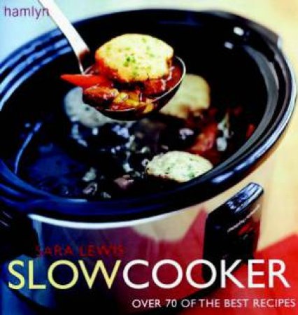 Slow Cooker: Over 70 Of The Best Recipes by Sara Lewis