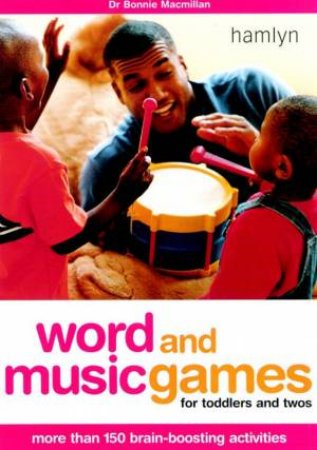 Word And Music Games For Toddlers And Twos: More Than 150 Brain-Boosting Activities by Bonnie Macmillan