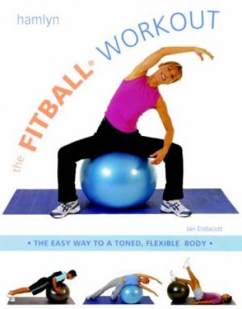 Fitball Workout: The Easy Way To A Toned, Flexible Body by Jan Endacott