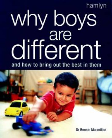 Why Boys Are Different: And How To Bring Out The Best In Them by Bonnie Macmillan