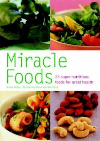 Miracle Foods: 25 Super-Nutritious Foods For Great Health by Anna Selby & Oona Van Den Berg